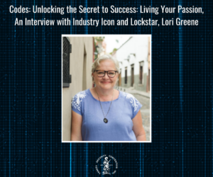 Codes: Unlocking the Secret to Success: Living Your Passion: An Interview with Industry Icon and Lockstar, Lori Greene