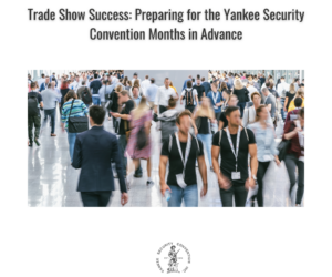 Trade Show Success: Preparing for the Yankee Security Convention Months in Advance
