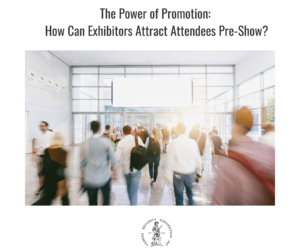 The Power of Promotion: How Can Exhibitors Attract Attendees Pre-Show?