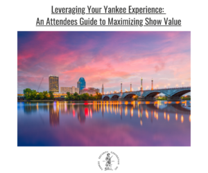 Leveraging Your Yankee Experience: An Attendees Guide to Maximizing Show Value