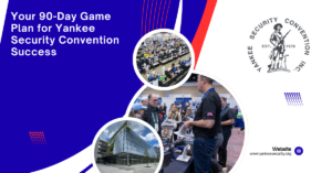 Your 90-Day Game Plan for Yankee Security Convention Success